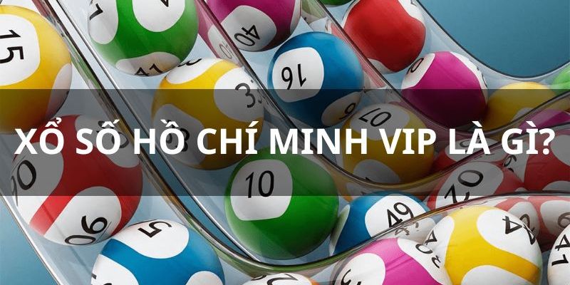 Khái quát về xổ số Hồ Chí Minh VIP tại Vin777